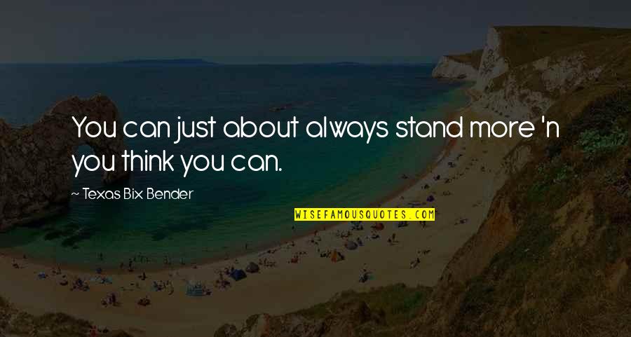 Always Think About You Quotes By Texas Bix Bender: You can just about always stand more 'n