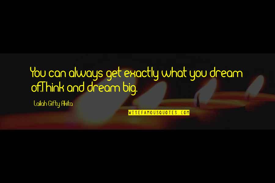 Always Think Big Quotes By Lailah Gifty Akita: You can always get exactly what you dream