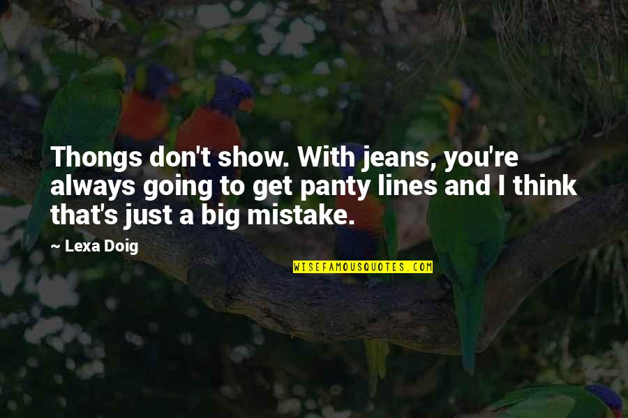 Always Think Big Quotes By Lexa Doig: Thongs don't show. With jeans, you're always going