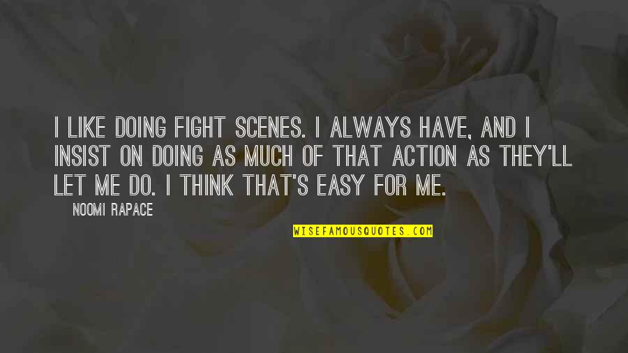 Always Think Of Me Quotes By Noomi Rapace: I like doing fight scenes. I always have,