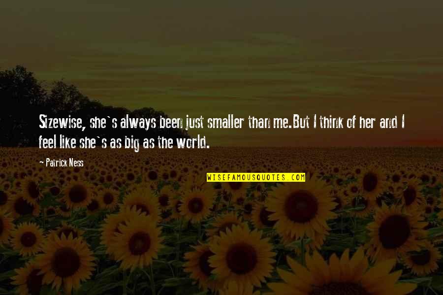 Always Think Of Me Quotes By Patrick Ness: Sizewise, she's always been just smaller than me.But