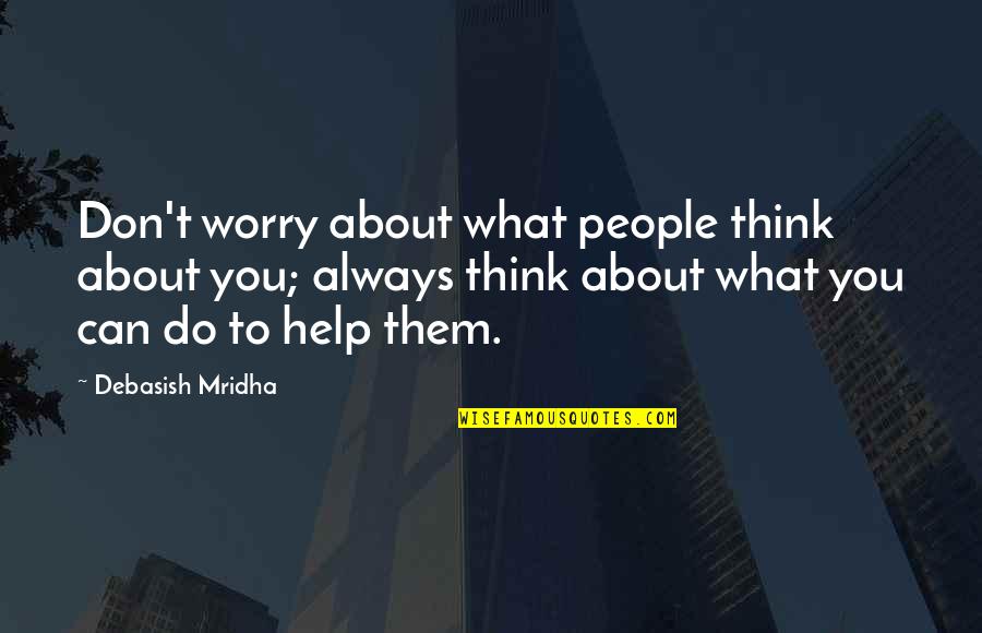 Always Think Of You Quotes By Debasish Mridha: Don't worry about what people think about you;