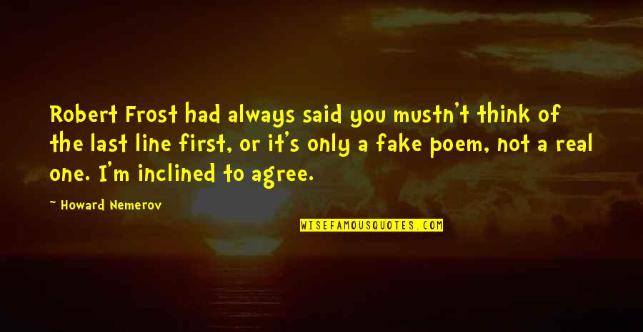 Always Think Of You Quotes By Howard Nemerov: Robert Frost had always said you mustn't think