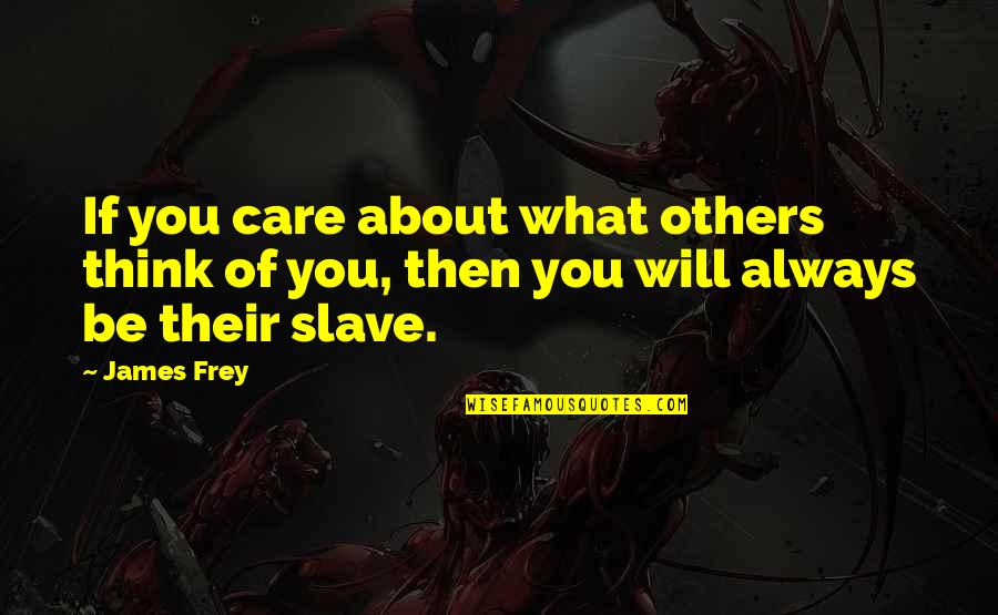 Always Think Of You Quotes By James Frey: If you care about what others think of