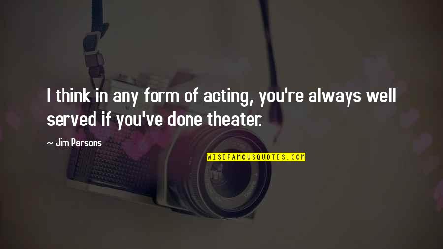 Always Think Of You Quotes By Jim Parsons: I think in any form of acting, you're