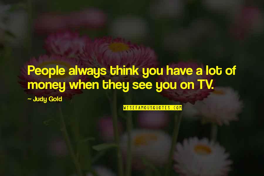 Always Think Of You Quotes By Judy Gold: People always think you have a lot of