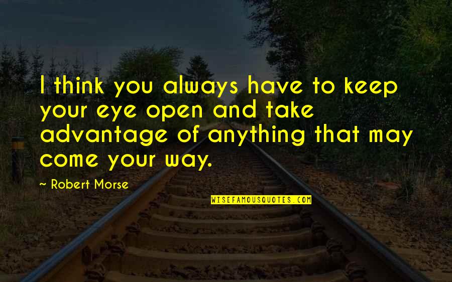 Always Think Of You Quotes By Robert Morse: I think you always have to keep your