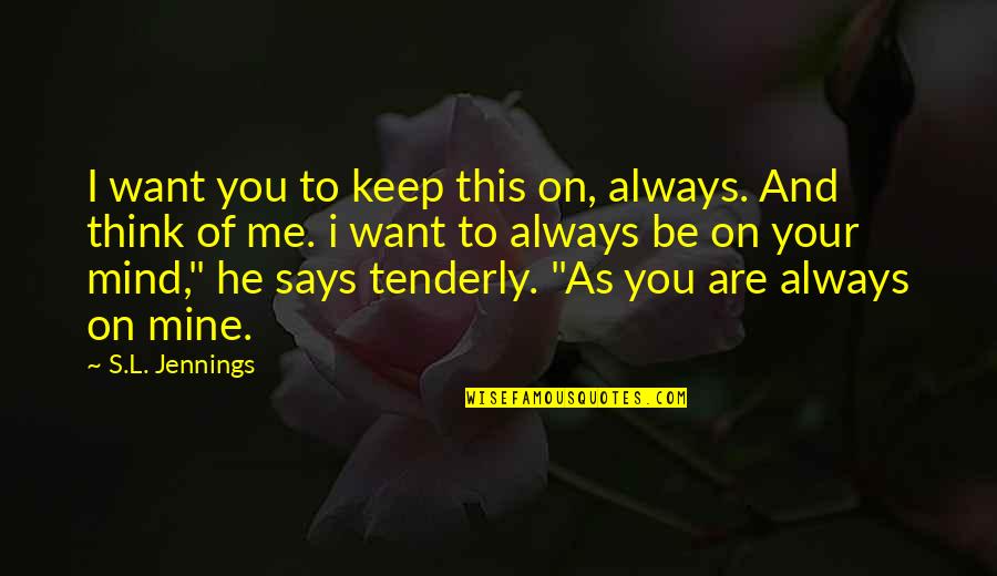 Always Think Of You Quotes By S.L. Jennings: I want you to keep this on, always.