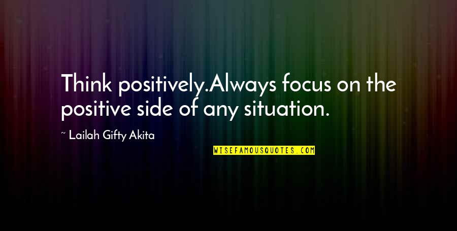 Always Think Positively Quotes By Lailah Gifty Akita: Think positively.Always focus on the positive side of