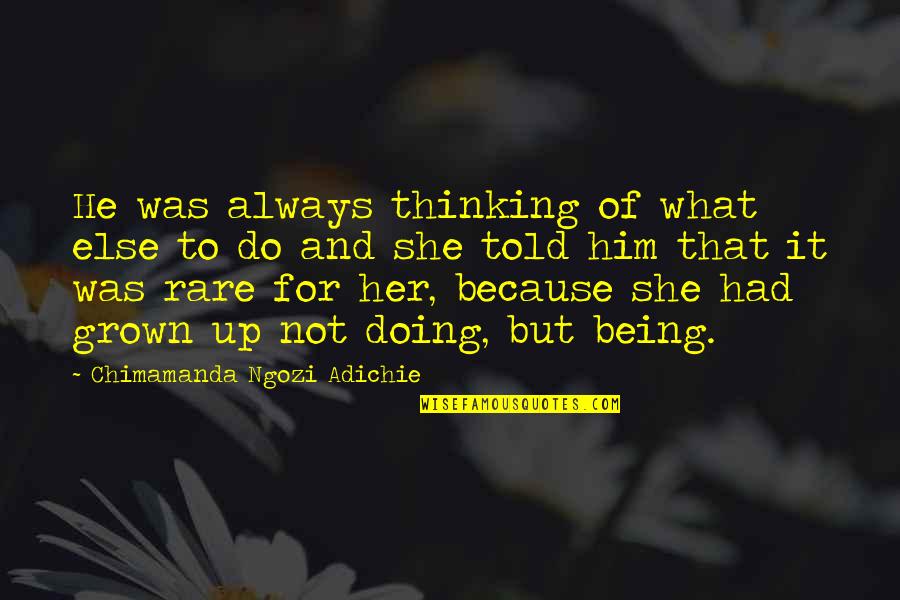 Always Thinking Of Her Quotes By Chimamanda Ngozi Adichie: He was always thinking of what else to