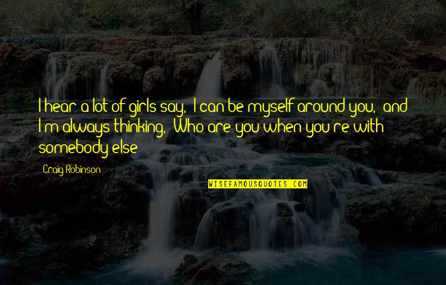 Always Thinking Of You Quotes By Craig Robinson: I hear a lot of girls say, 'I