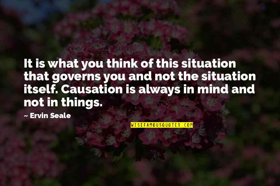 Always Thinking Of You Quotes By Ervin Seale: It is what you think of this situation