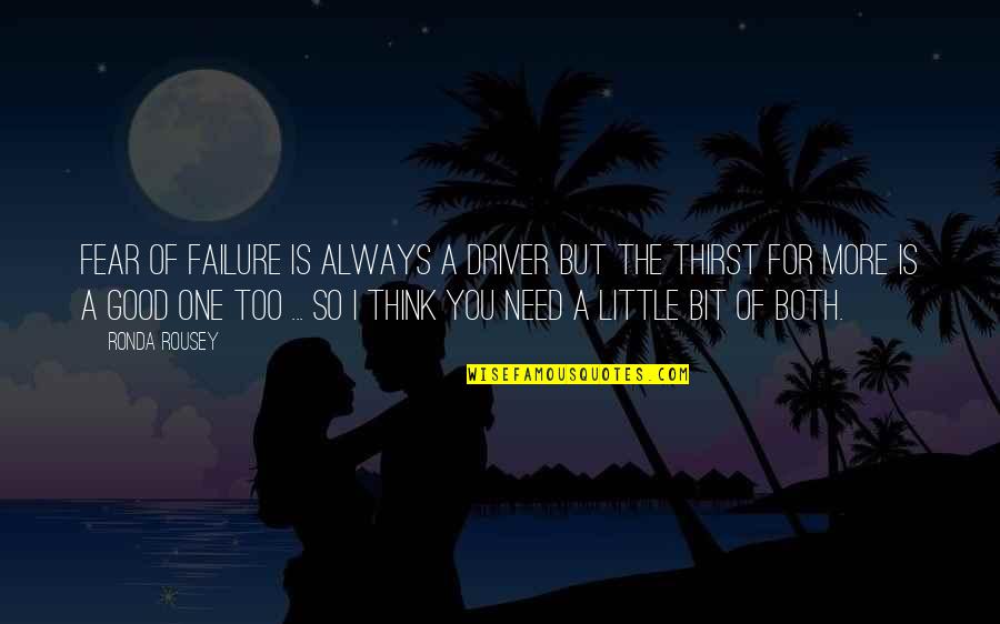 Always Thinking Of You Quotes By Ronda Rousey: Fear of failure is always a driver but
