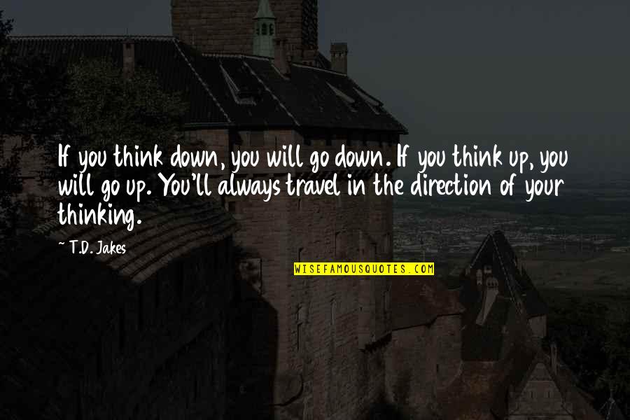 Always Thinking Of You Quotes By T.D. Jakes: If you think down, you will go down.