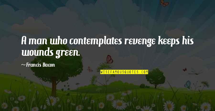 Always Thinking The Worst Quotes By Francis Bacon: A man who contemplates revenge keeps his wounds