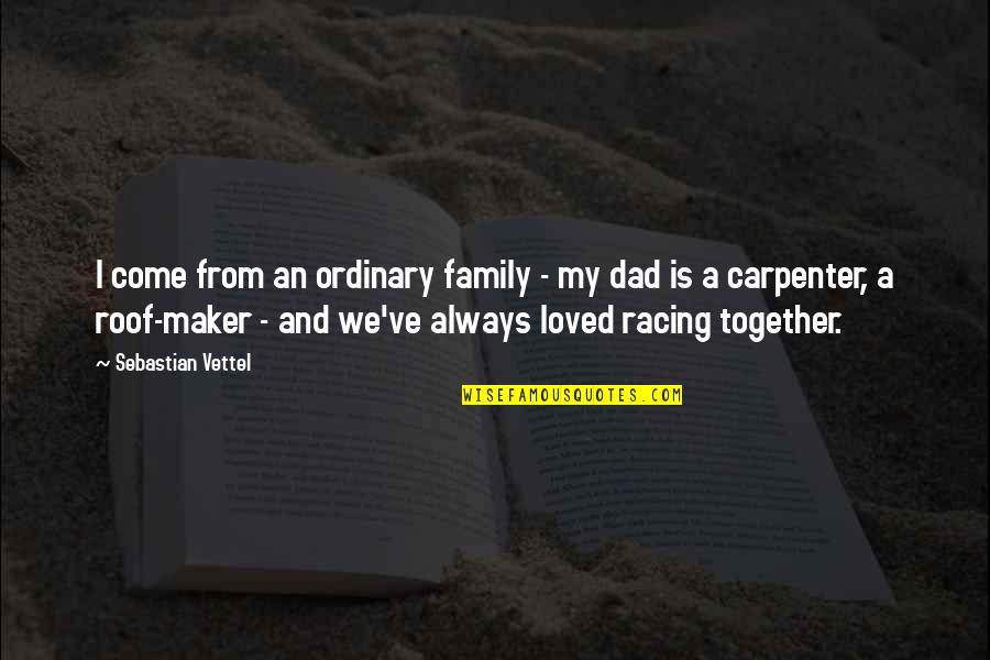 Always Together Family Quotes By Sebastian Vettel: I come from an ordinary family - my Always Together Family Quotes By Sebastian Vettel: I come from an ordinary family - my