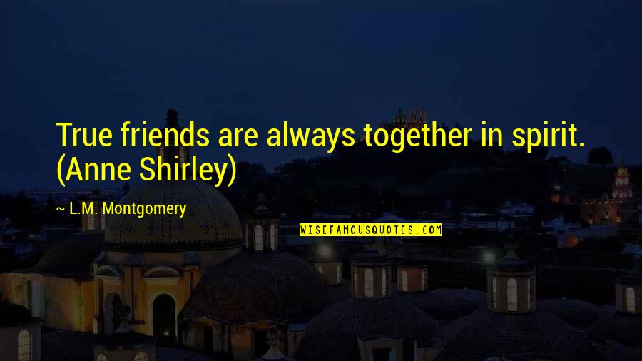 Always Together Friends Quotes By L.M. Montgomery: True friends are always together in spirit. (Anne