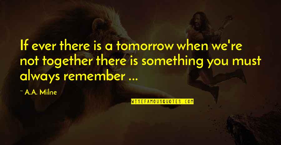 Always Tomorrow Quotes By A.A. Milne: If ever there is a tomorrow when we're