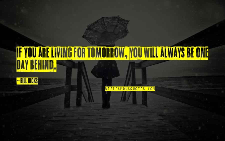 Always Tomorrow Quotes By Bill Hicks: If you are living for tomorrow, you will