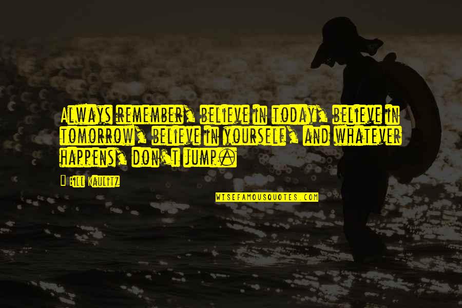 Always Tomorrow Quotes By Bill Kaulitz: Always remember, believe in today, believe in tomorrow,