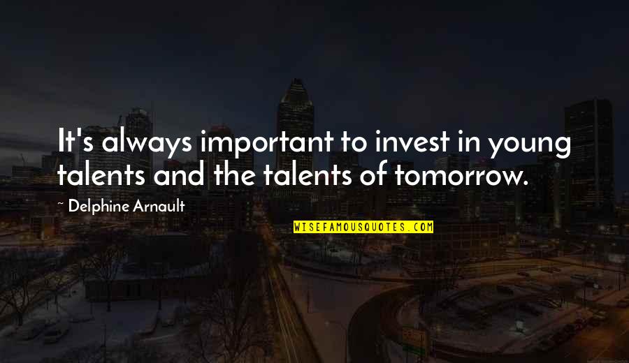 Always Tomorrow Quotes By Delphine Arnault: It's always important to invest in young talents