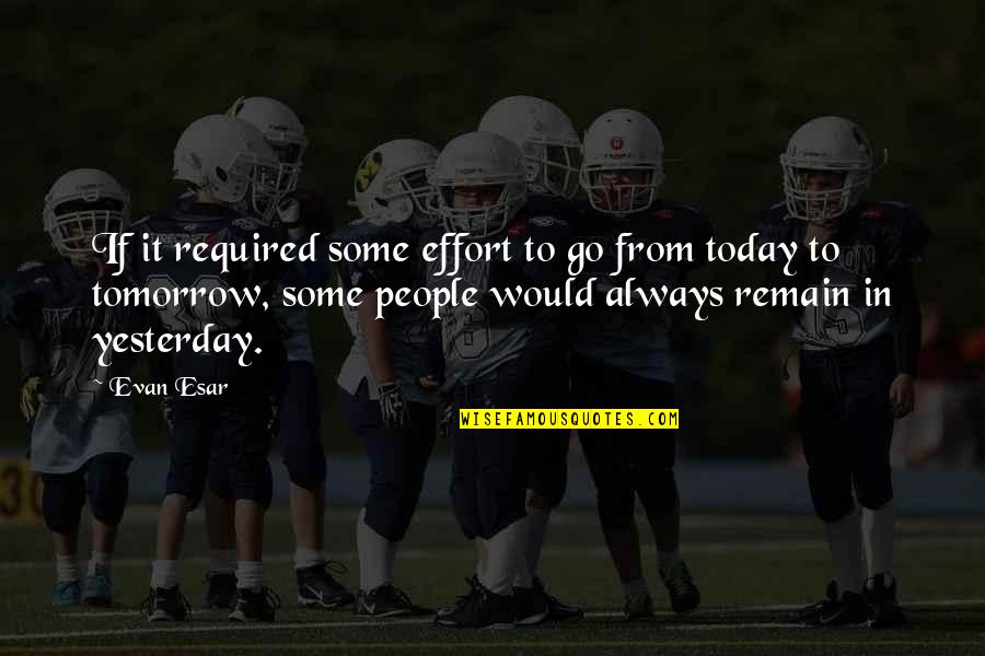 Always Tomorrow Quotes By Evan Esar: If it required some effort to go from