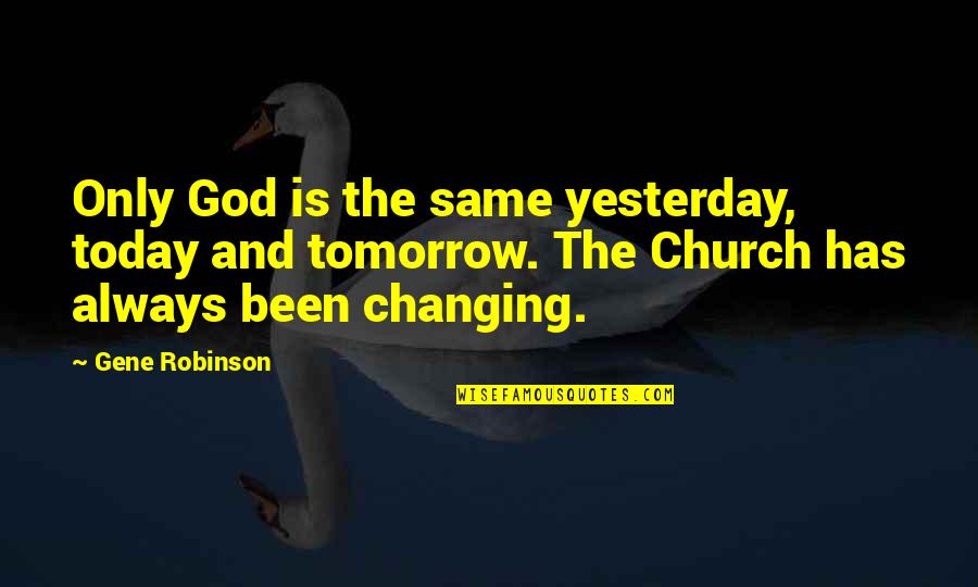 Always Tomorrow Quotes By Gene Robinson: Only God is the same yesterday, today and