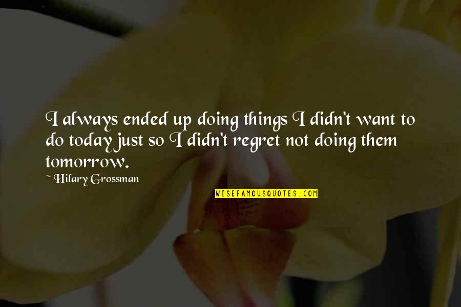 Always Tomorrow Quotes By Hilary Grossman: I always ended up doing things I didn't