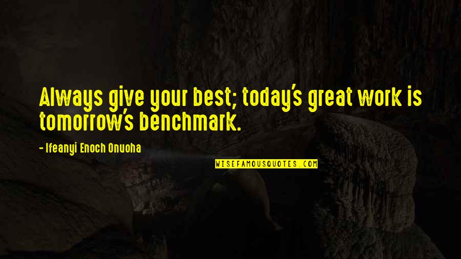 Always Tomorrow Quotes By Ifeanyi Enoch Onuoha: Always give your best; today's great work is