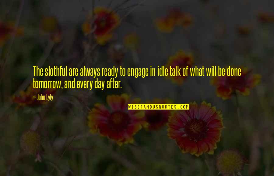 Always Tomorrow Quotes By John Lyly: The slothful are always ready to engage in