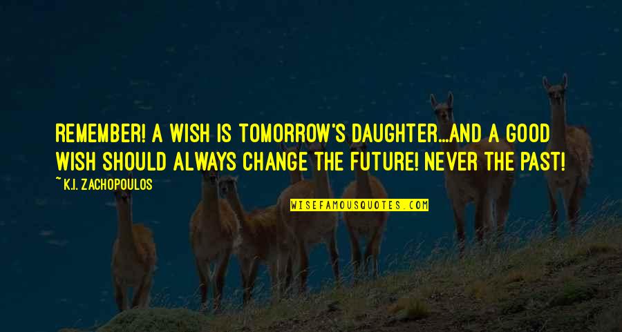 Always Tomorrow Quotes By K.I. Zachopoulos: Remember! A wish is tomorrow's daughter...and a good