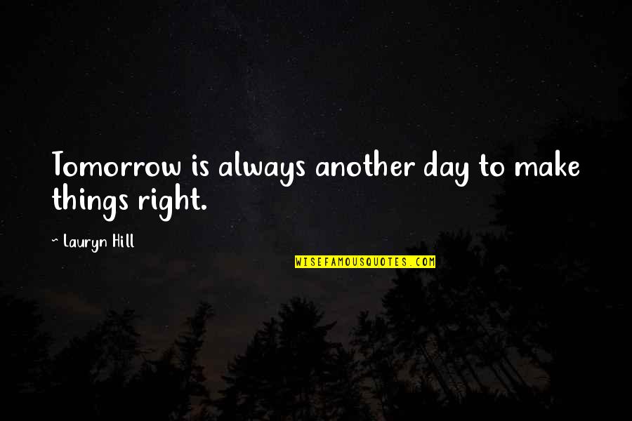 Always Tomorrow Quotes By Lauryn Hill: Tomorrow is always another day to make things