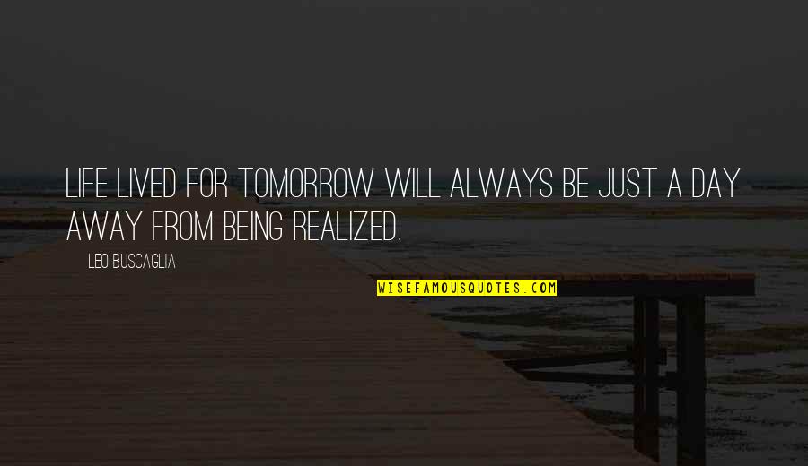 Always Tomorrow Quotes By Leo Buscaglia: Life lived for tomorrow will always be just