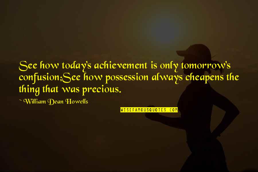 Always Tomorrow Quotes By William Dean Howells: See how today's achievement is only tomorrow's confusion;See