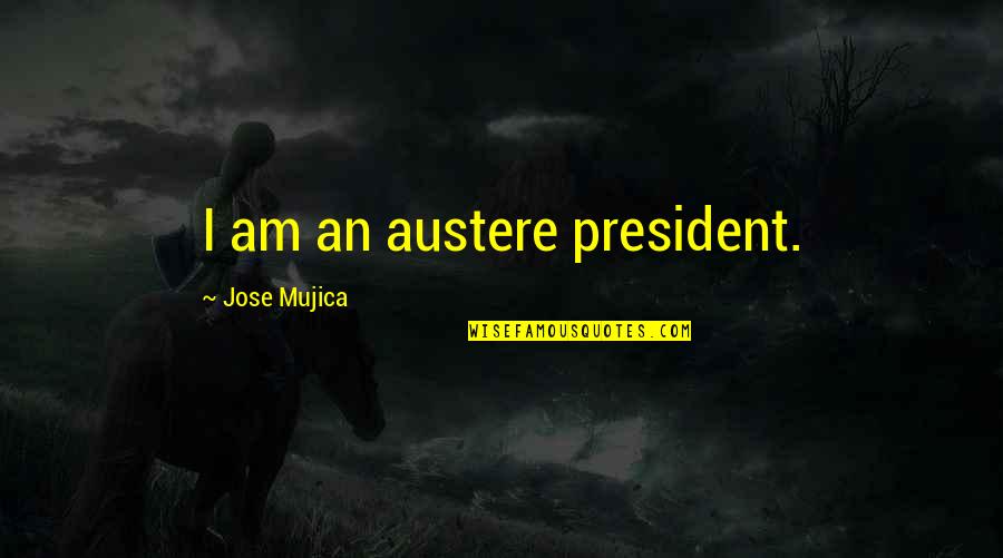 Always Treat Your Girl Right Quotes By Jose Mujica: I am an austere president.