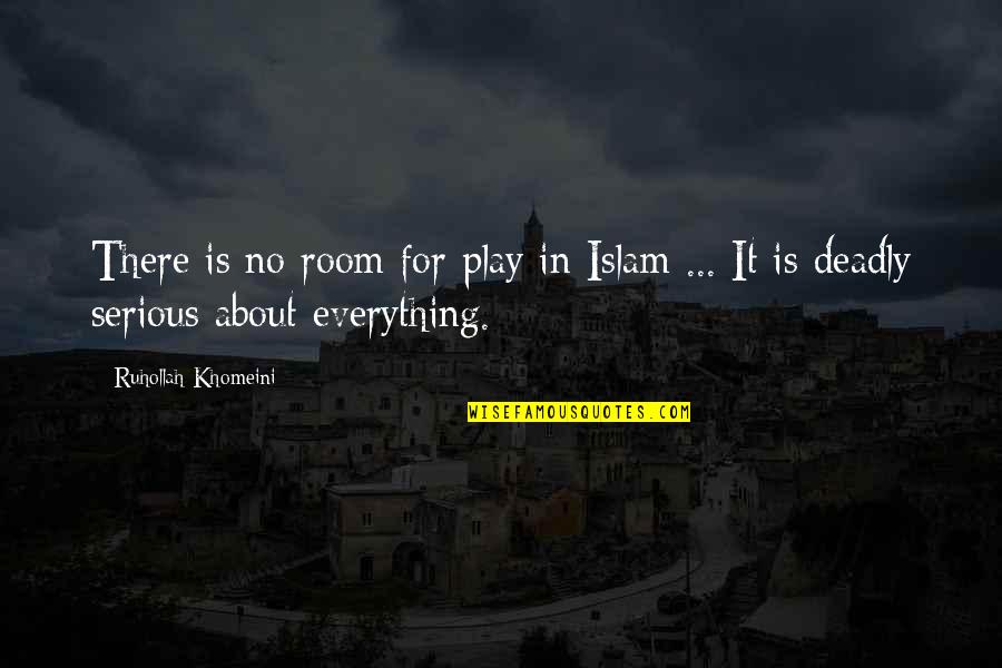 Always Treat Your Girl Right Quotes By Ruhollah Khomeini: There is no room for play in Islam