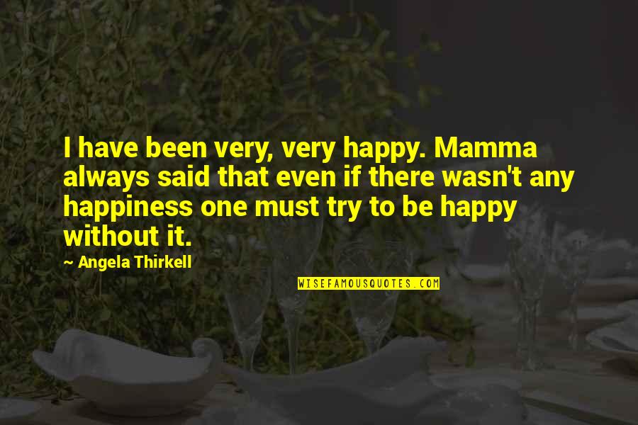 Always Try To Be Happy Quotes By Angela Thirkell: I have been very, very happy. Mamma always