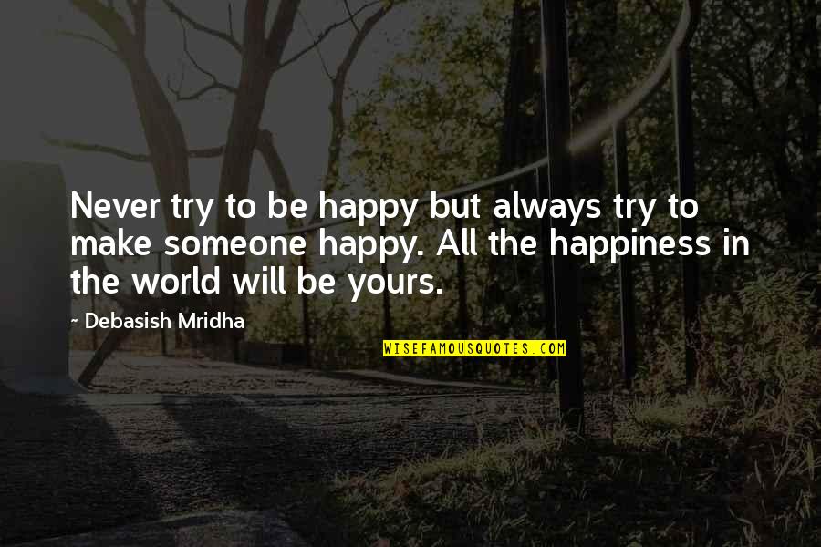 Always Try To Be Happy Quotes By Debasish Mridha: Never try to be happy but always try