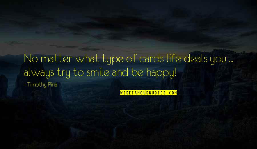 Always Try To Be Happy Quotes By Timothy Pina: No matter what type of cards life deals