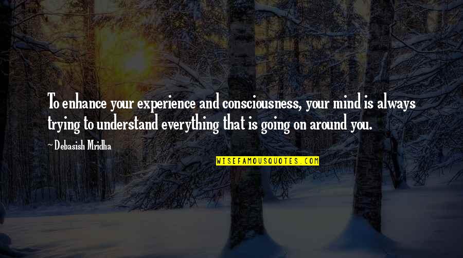 Always Trying Quotes By Debasish Mridha: To enhance your experience and consciousness, your mind