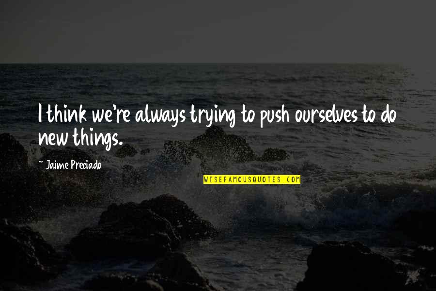 Always Trying Quotes By Jaime Preciado: I think we're always trying to push ourselves