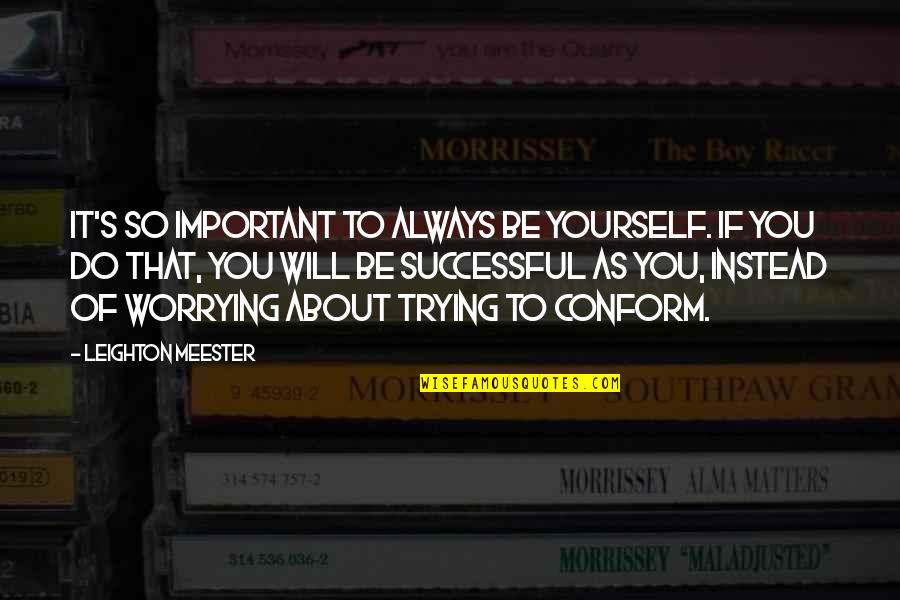 Always Trying Quotes By Leighton Meester: It's so important to always be yourself. If