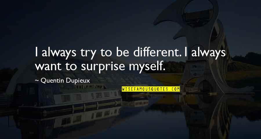 Always Trying Quotes By Quentin Dupieux: I always try to be different. I always