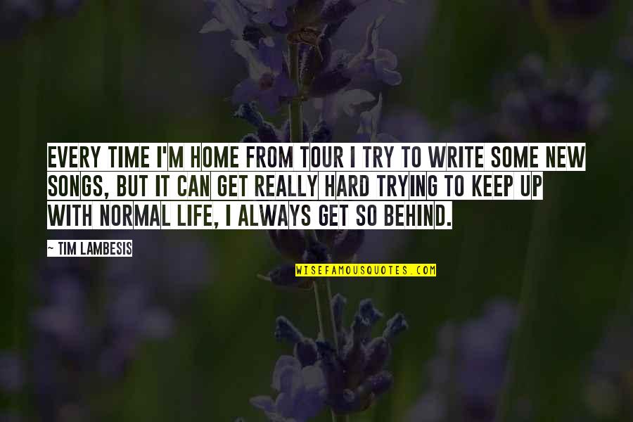 Always Trying Quotes By Tim Lambesis: Every time I'm home from tour I try