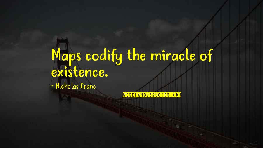 Always Trying To Better Yourself Quotes By Nicholas Crane: Maps codify the miracle of existence.
