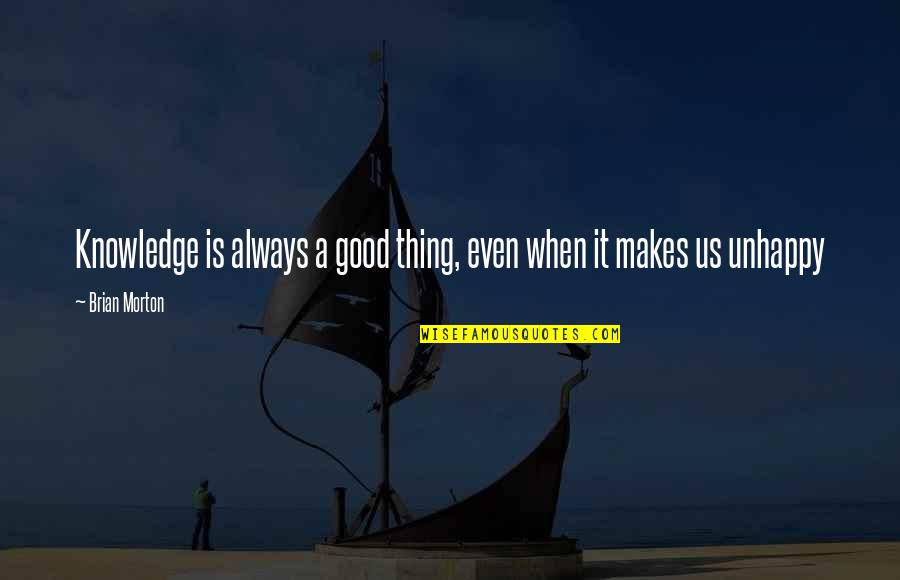 Always Unhappy Quotes By Brian Morton: Knowledge is always a good thing, even when