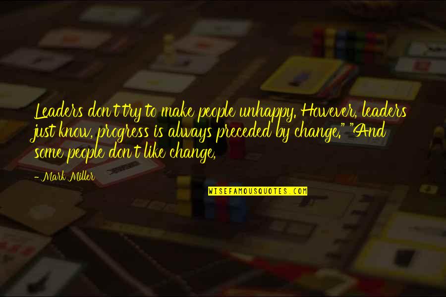 Always Unhappy Quotes By Mark Miller: Leaders don't try to make people unhappy. However, Always Unhappy Quotes By Mark Miller: Leaders don't try to make people unhappy. However,