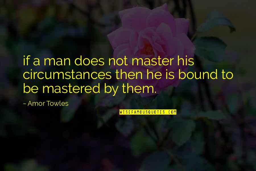 Always Upgrade Quotes By Amor Towles: if a man does not master his circumstances