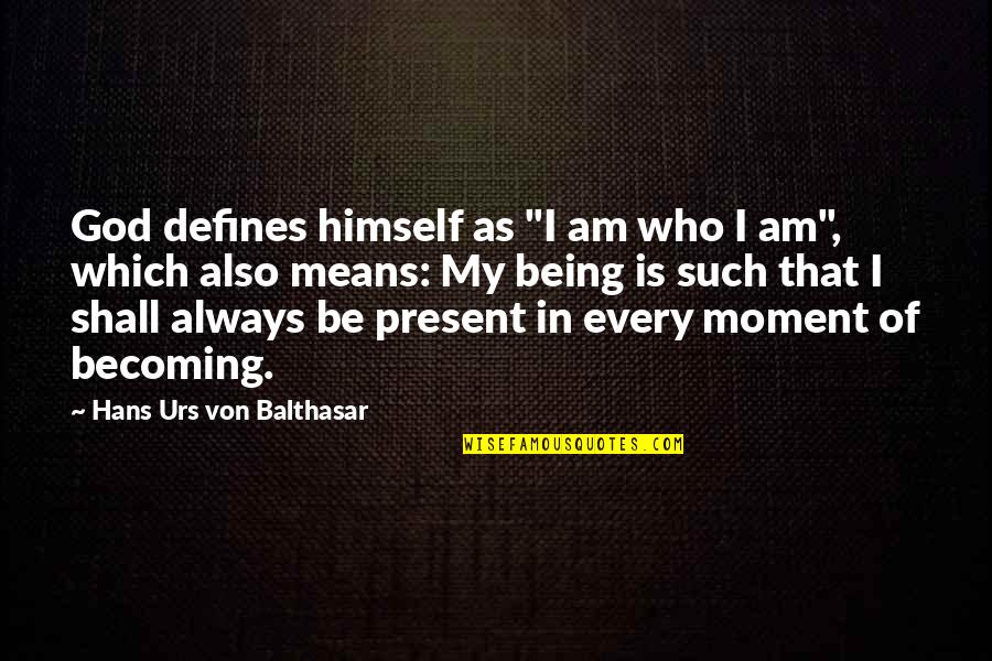 Always Urs Quotes By Hans Urs Von Balthasar: God defines himself as "I am who I