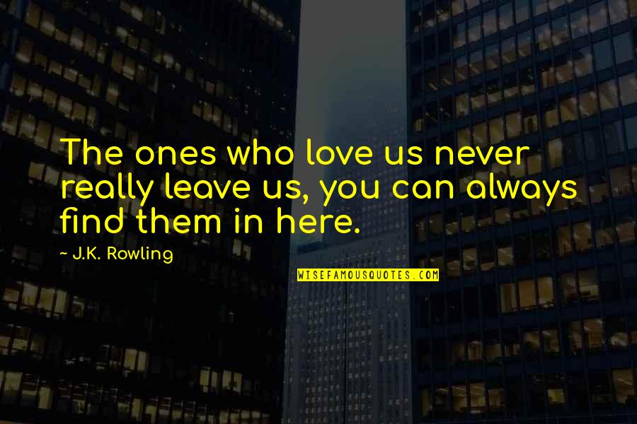 Always Us Never Them Quotes By J.K. Rowling: The ones who love us never really leave